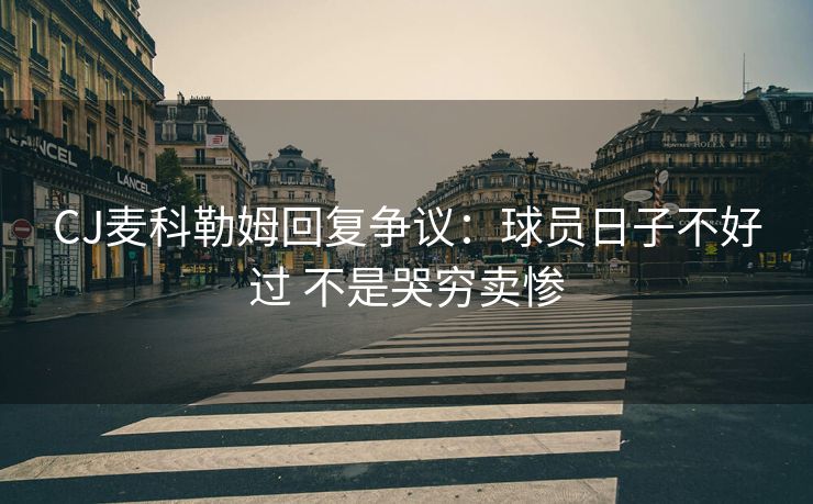 CJ麦科勒姆回复争议：球员日子不好过 不是哭穷卖惨