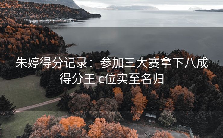 朱婷得分记录：参加三大赛拿下八成得分王 c位实至名归