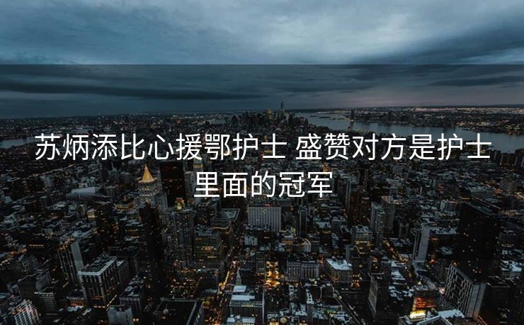 苏炳添比心援鄂护士 盛赞对方是护士里面的冠军