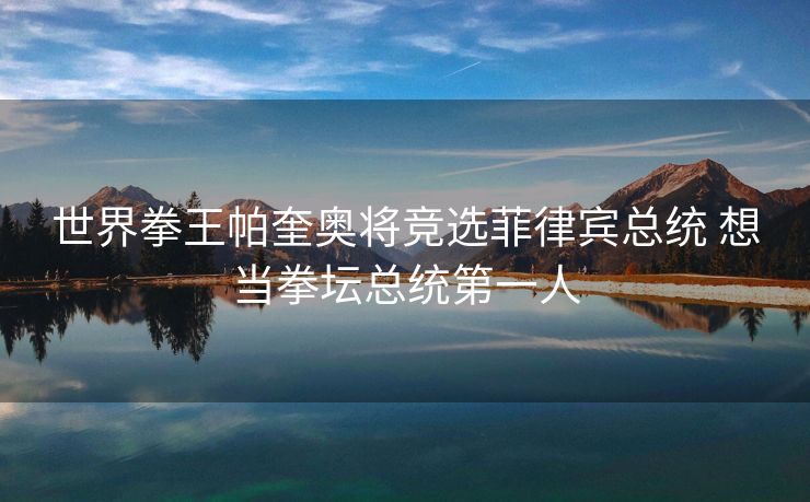 世界拳王帕奎奥将竞选菲律宾总统 想当拳坛总统第一人