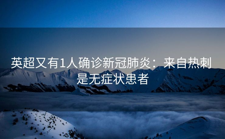 英超又有1人确诊新冠肺炎：来自热刺 是无症状患者