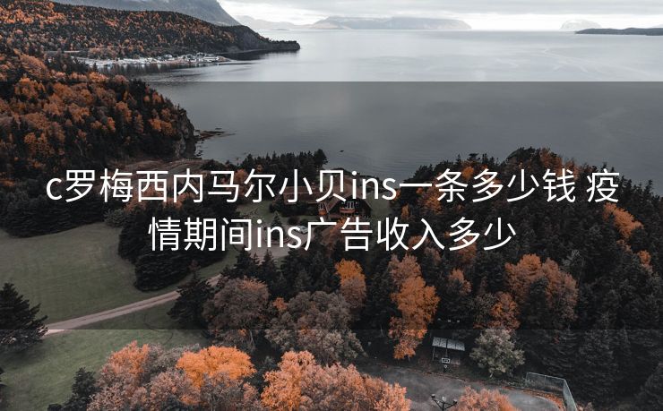 c罗梅西内马尔小贝ins一条多少钱 疫情期间ins广告收入多少