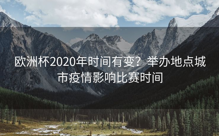 欧洲杯2020年时间有变？举办地点城市疫情影响比赛时间