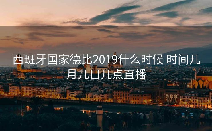 西班牙国家德比2019什么时候 时间几月几日几点直播