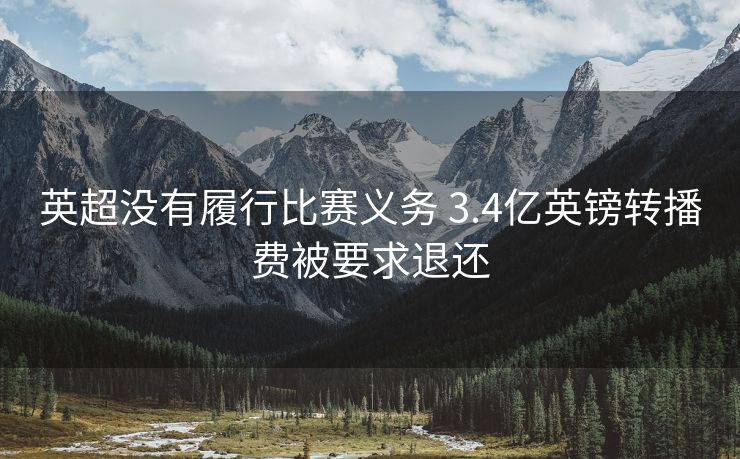 英超没有履行比赛义务 3.4亿英镑转播费被要求退还