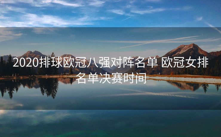2020排球欧冠八强对阵名单 欧冠女排名单决赛时间
