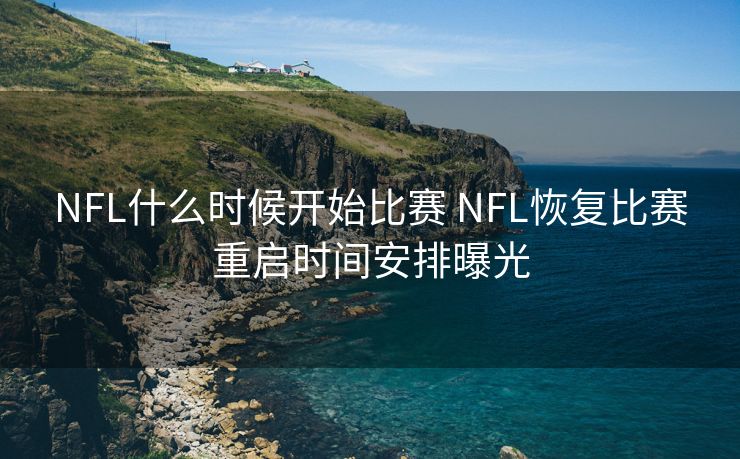 NFL什么时候开始比赛 NFL恢复比赛重启时间安排曝光