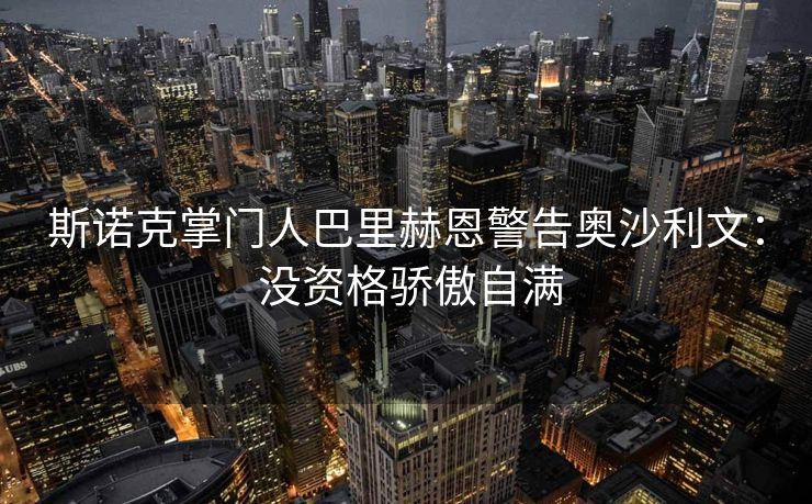 斯诺克掌门人巴里赫恩警告奥沙利文： 没资格骄傲自满