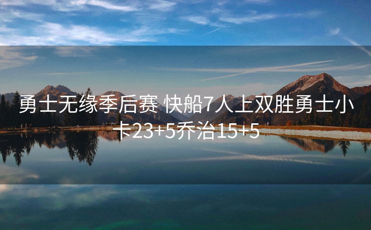 勇士无缘季后赛 快船7人上双胜勇士小卡23+5乔治15+5