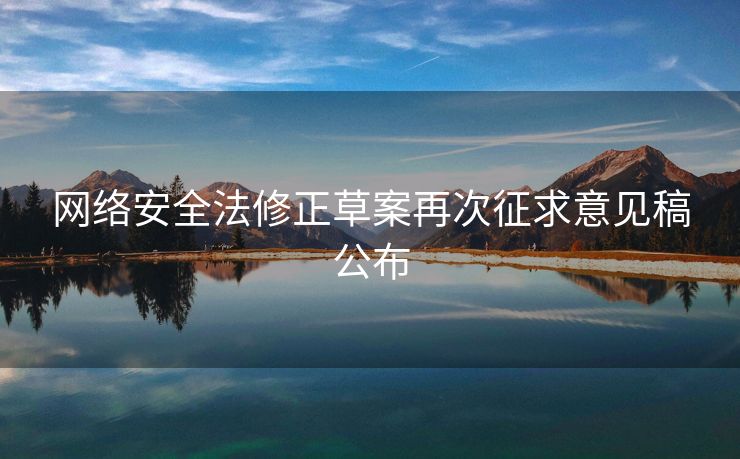 网络安全法修正草案再次征求意见稿公布