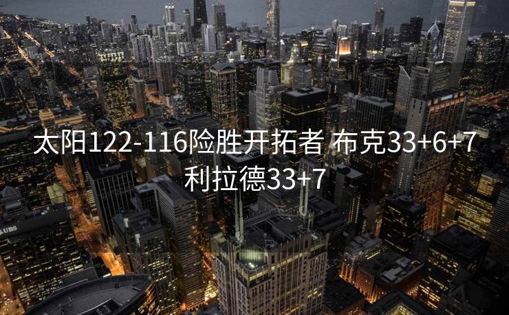 太阳122-116险胜开拓者 布克33+6+7利拉德33+7
