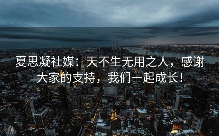 夏思凝社媒：天不生无用之人，感谢大家的支持，我们一起成长！