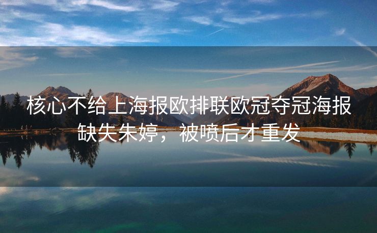 核心不给上海报欧排联欧冠夺冠海报缺失朱婷，被喷后才重发