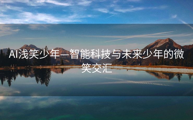 AI浅笑少年—智能科技与未来少年的微笑交汇