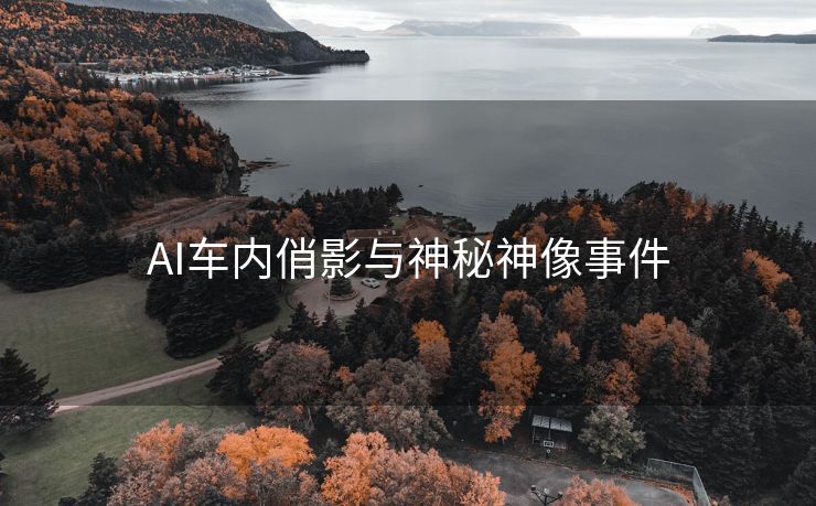 AI车内俏影与神秘神像事件