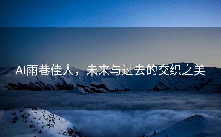 AI雨巷佳人，未来与过去的交织之美