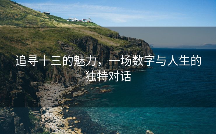 追寻十三的魅力，一场数字与人生的独特对话