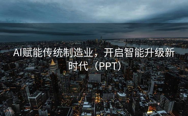 AI赋能传统制造业，开启智能升级新时代（PPT）