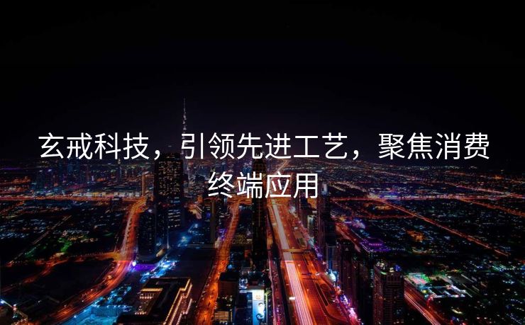 玄戒科技，引领先进工艺，聚焦消费终端应用
