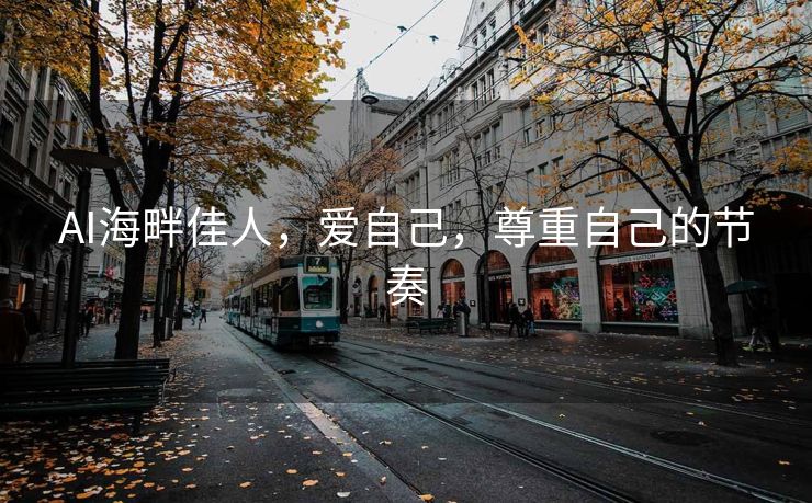 AI海畔佳人，爱自己，尊重自己的节奏
