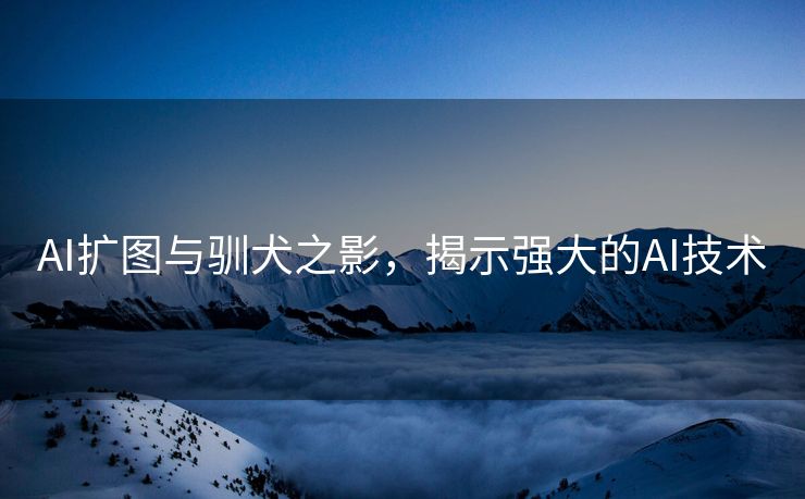 AI扩图与驯犬之影，揭示强大的AI技术