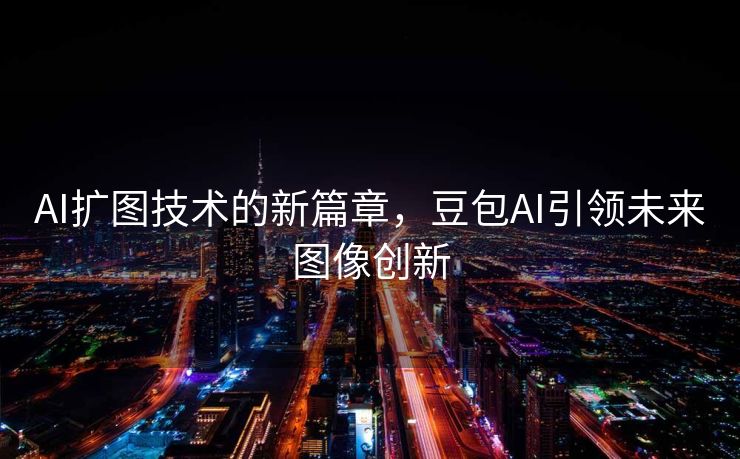 AI扩图技术的新篇章，豆包AI引领未来图像创新