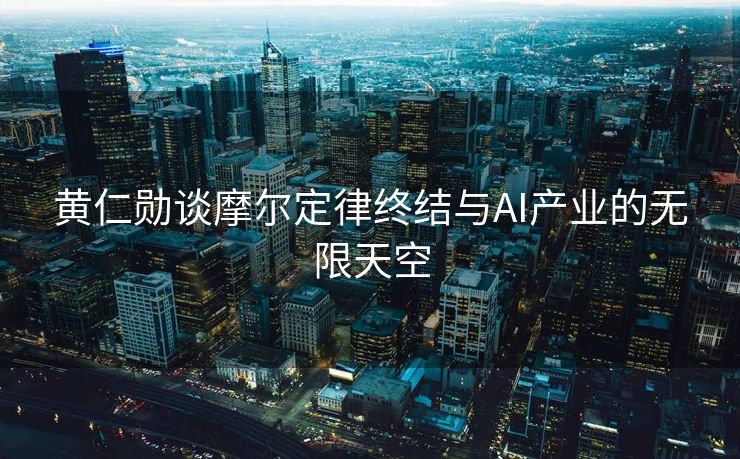 黄仁勋谈摩尔定律终结与AI产业的无限天空