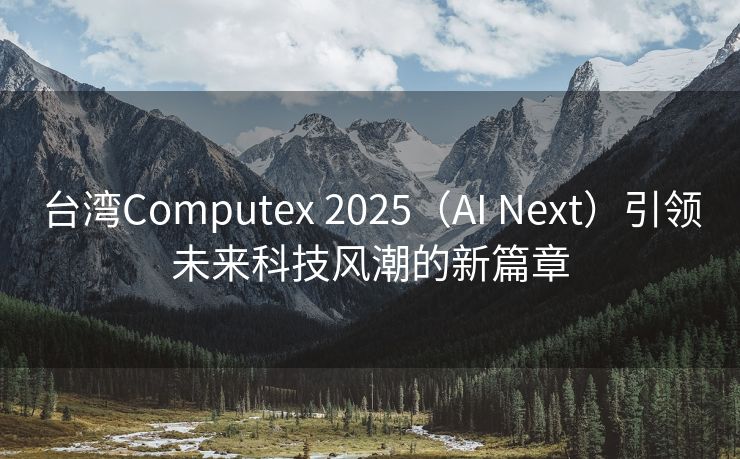 台湾Computex 2025（AI Next）引领未来科技风潮的新篇章