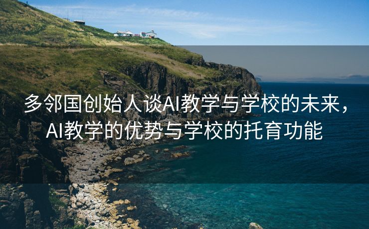 多邻国创始人谈AI教学与学校的未来，AI教学的优势与学校的托育功能
