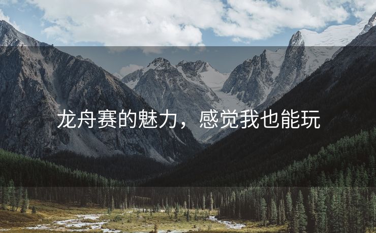 龙舟赛的魅力，感觉我也能玩