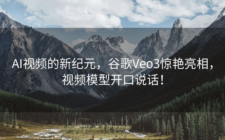 AI视频的新纪元，谷歌Veo3惊艳亮相，视频模型开口说话！