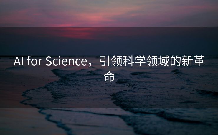 AI for Science，引领科学领域的新革命