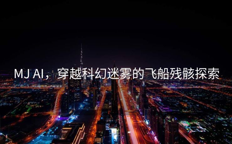 MJ AI，穿越科幻迷雾的飞船残骸探索