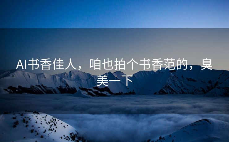 AI书香佳人，咱也拍个书香范的，臭美一下
