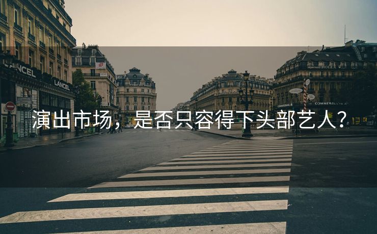 演出市场，是否只容得下头部艺人？
