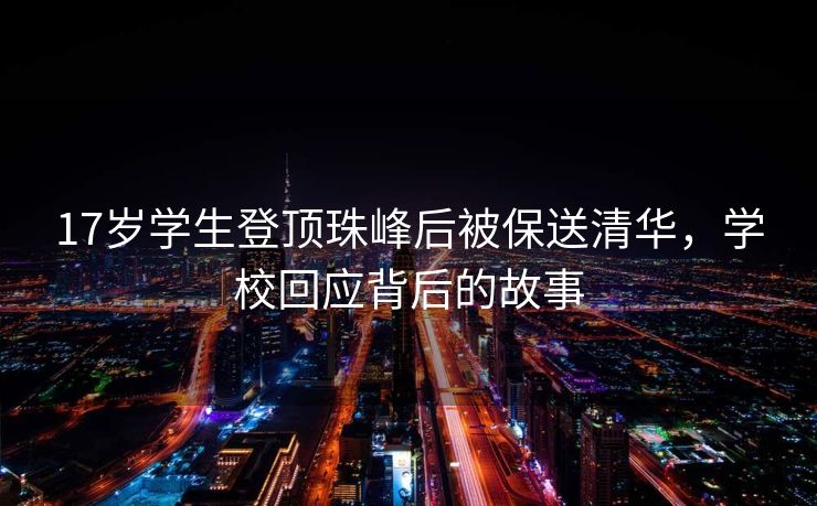 17岁学生登顶珠峰后被保送清华，学校回应背后的故事