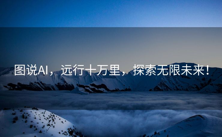 图说AI，远行十万里，探索无限未来！