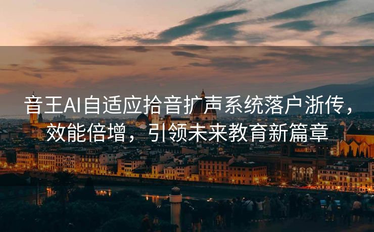 音王AI自适应拾音扩声系统落户浙传，效能倍增，引领未来教育新篇章