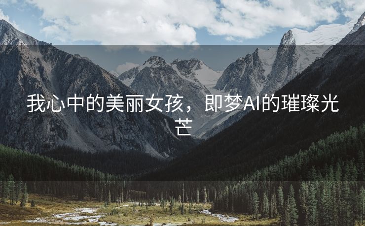 我心中的美丽女孩，即梦AI的璀璨光芒